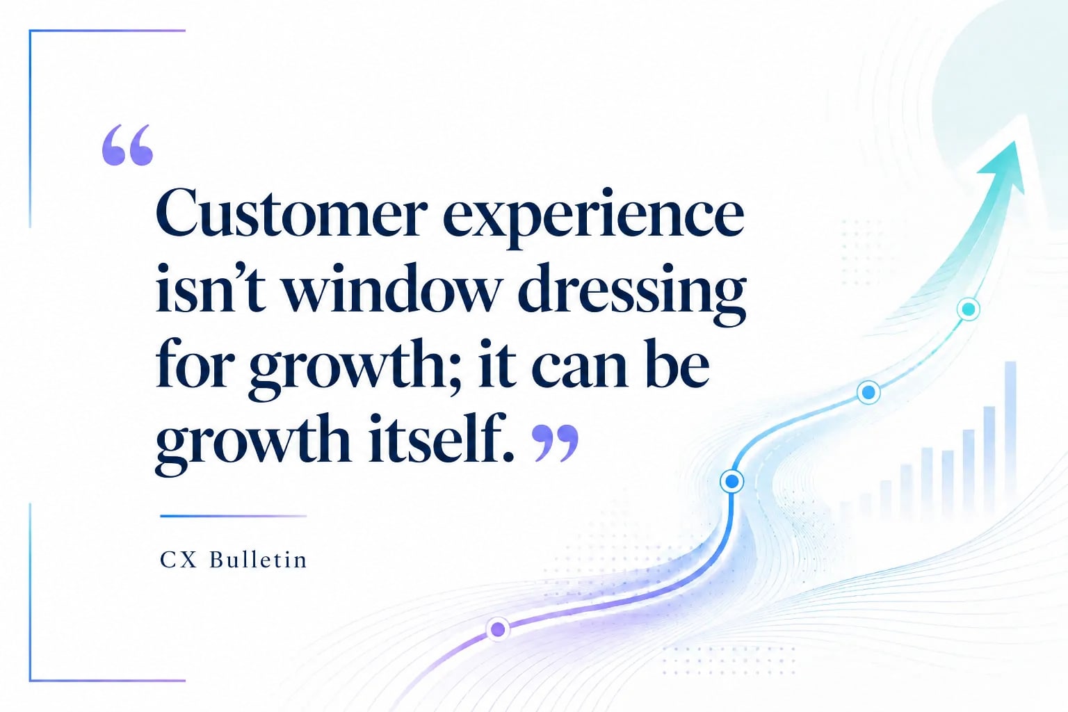 Quote graphic: “Customer experience isn’t window dressing for growth; it can be growth itself.” Beside it, a rising curve and the silhouette of a bar chart